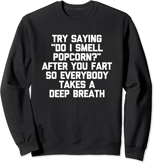 Try Saying Do I Smell Popcorn? After You Fart Funny Farting Sweatshirt Clothing